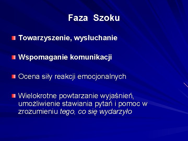 Faza Szoku Towarzyszenie, wysłuchanie Wspomaganie komunikacji Ocena siły reakcji emocjonalnych Wielokrotne powtarzanie wyjaśnień, umożliwienie