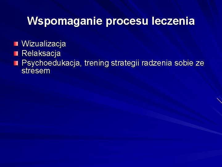 Wspomaganie procesu leczenia Wizualizacja Relaksacja Psychoedukacja, trening strategii radzenia sobie ze stresem 