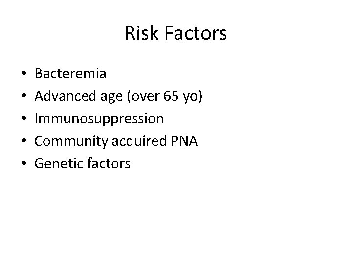 Risk Factors • • • Bacteremia Advanced age (over 65 yo) Immunosuppression Community acquired