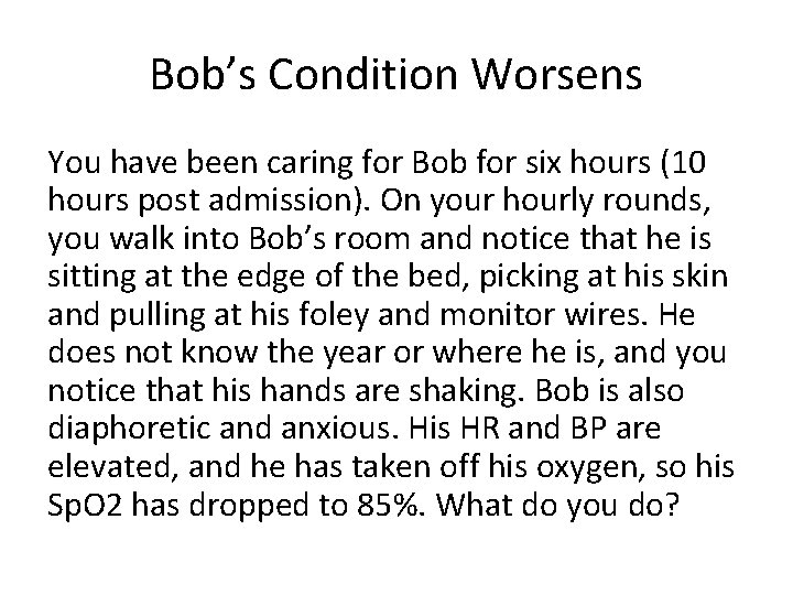 Bob’s Condition Worsens You have been caring for Bob for six hours (10 hours