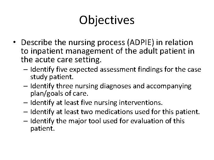Objectives • Describe the nursing process (ADPIE) in relation to inpatient management of the