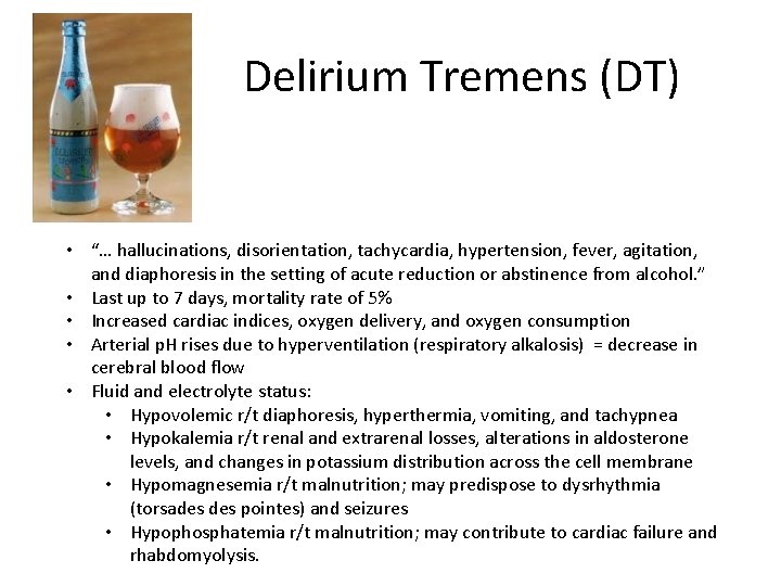 Delirium Tremens (DT) • “… hallucinations, disorientation, tachycardia, hypertension, fever, agitation, and diaphoresis in