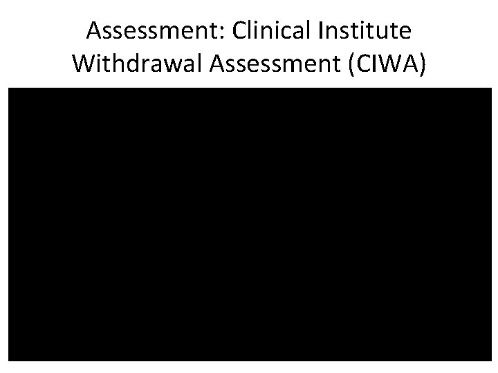 Assessment: Clinical Institute Withdrawal Assessment (CIWA) 