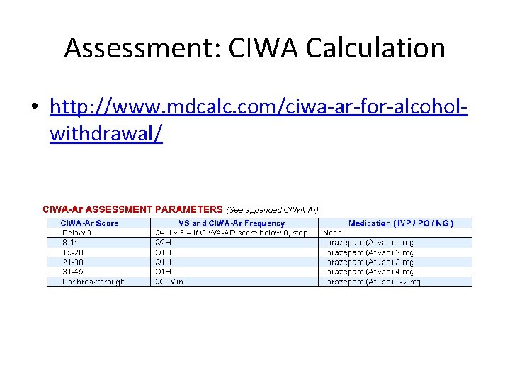 Assessment: CIWA Calculation • http: //www. mdcalc. com/ciwa-ar-for-alcoholwithdrawal/ 