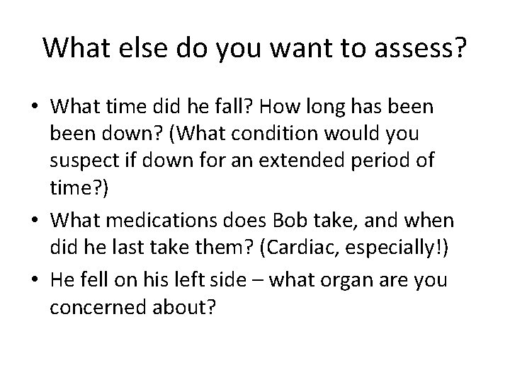 What else do you want to assess? • What time did he fall? How