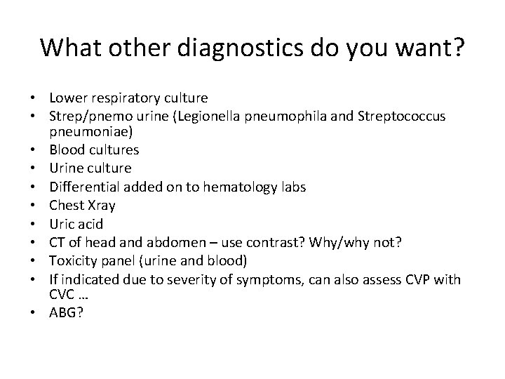 What other diagnostics do you want? • Lower respiratory culture • Strep/pnemo urine (Legionella