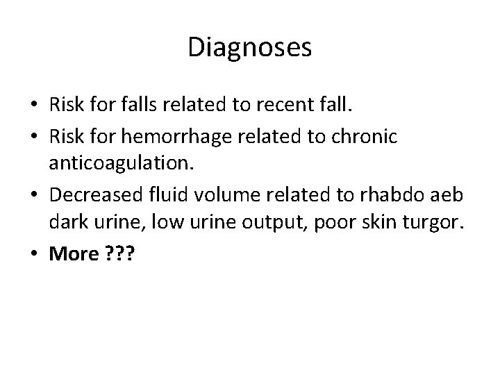 Diagnoses • Risk for falls related to recent fall. • Risk for hemorrhage related