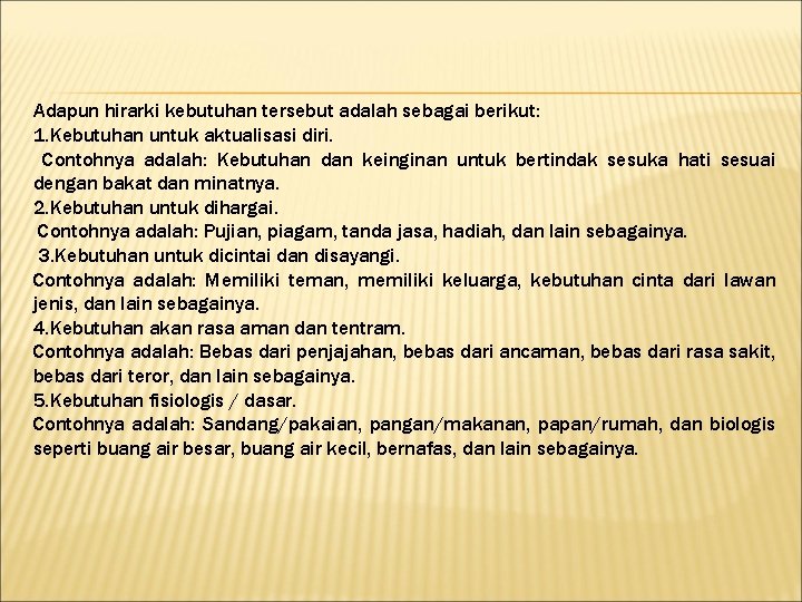 Adapun hirarki kebutuhan tersebut adalah sebagai berikut: 1. Kebutuhan untuk aktualisasi diri. Contohnya adalah: