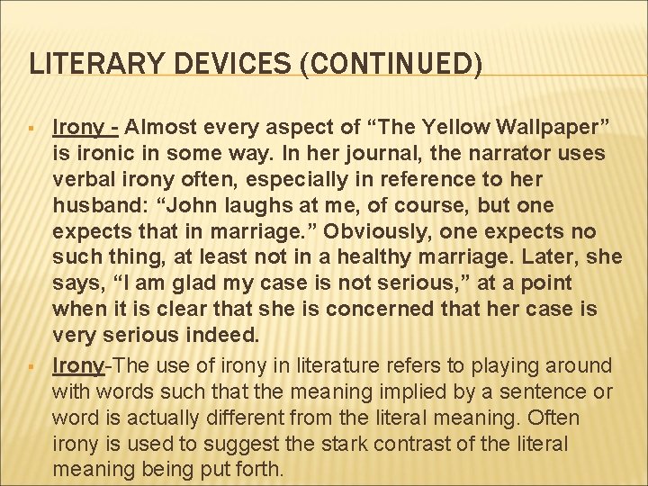 LITERARY DEVICES (CONTINUED) § § Irony - Almost every aspect of “The Yellow Wallpaper”