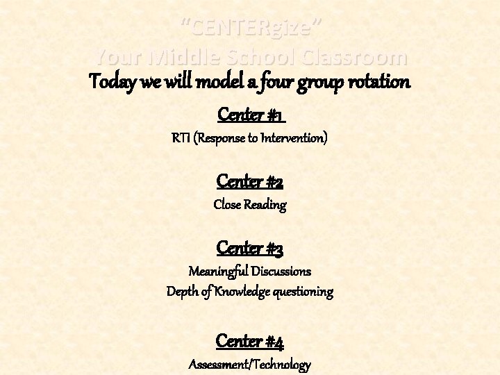 “CENTERgize” Your Middle School Classroom Today we will model a four group rotation Center
