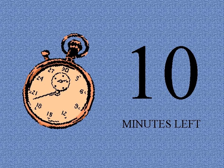 10 MINUTES LEFT 