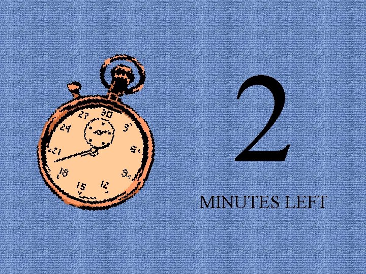 2 MINUTES LEFT 