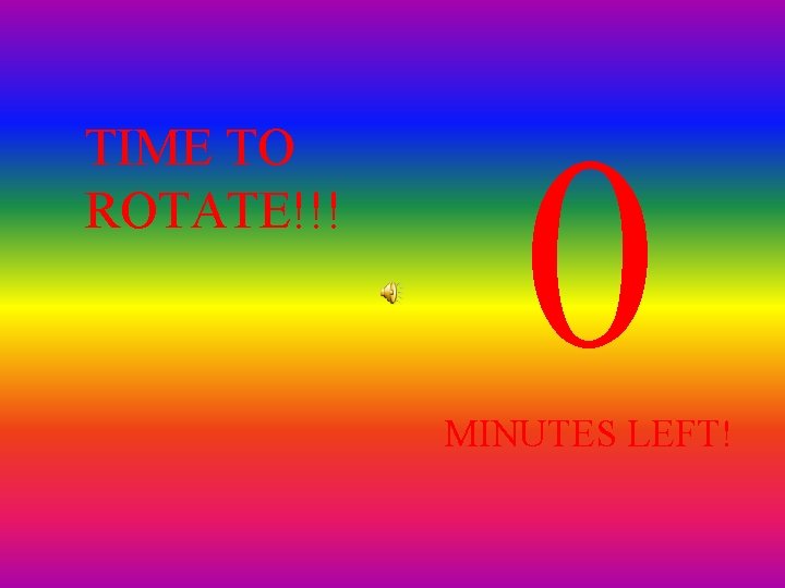 TIME TO ROTATE!!! 0 MINUTES LEFT! 