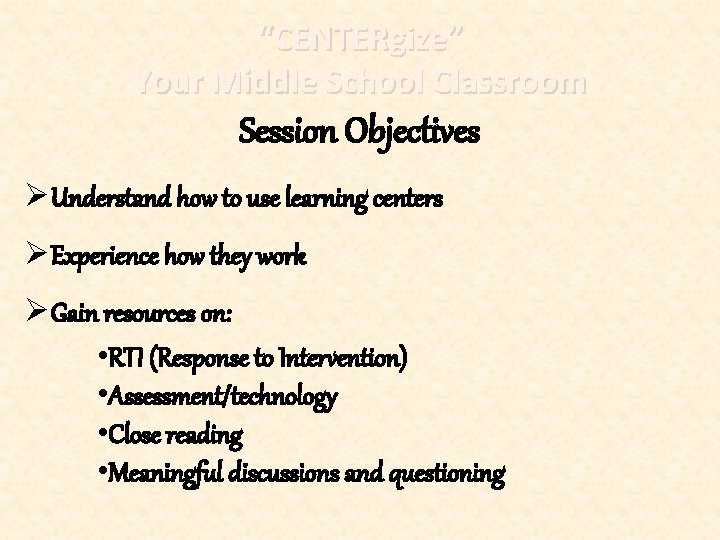 “CENTERgize” Your Middle School Classroom Session Objectives ØUnderstand how to use learning centers ØExperience