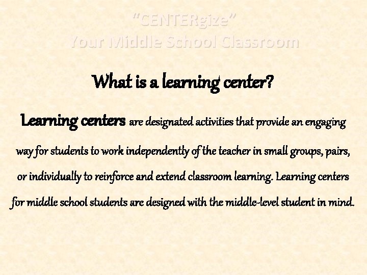 “CENTERgize” Your Middle School Classroom What is a learning center? Learning centers are designated