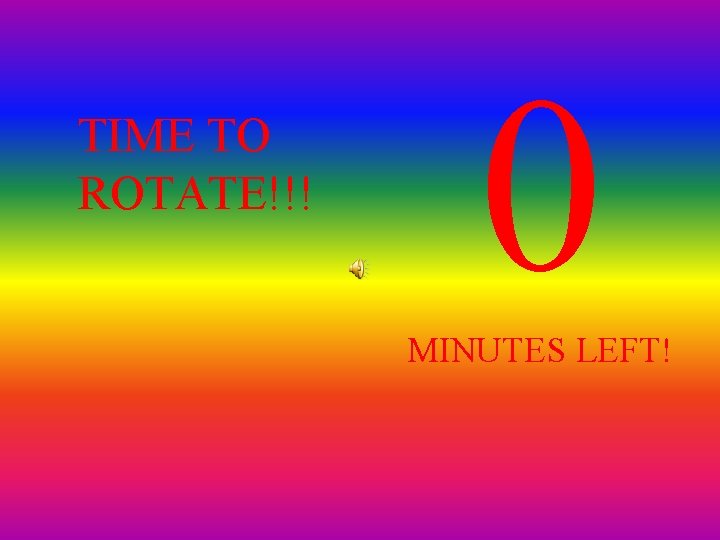 TIME TO ROTATE!!! 0 MINUTES LEFT! 