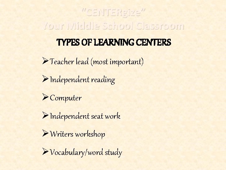 “CENTERgize” Your Middle School Classroom TYPES OF LEARNING CENTERS ØTeacher lead (most important) ØIndependent