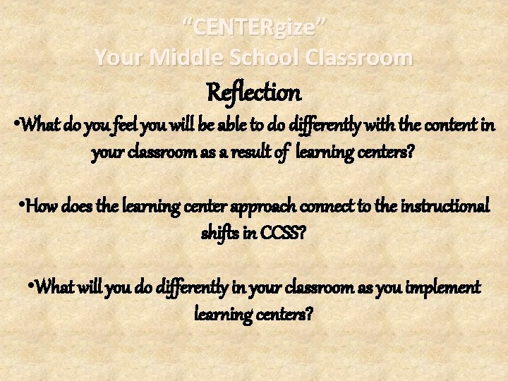 “CENTERgize” Your Middle School Classroom Reflection • What do you feel you will be