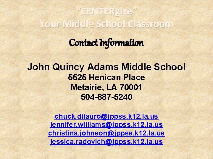 “CENTERgize” Your Middle School Classroom Contact Information John Quincy Adams Middle School 5525 Henican
