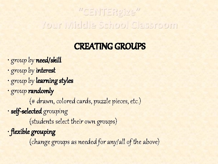 “CENTERgize” Your Middle School Classroom CREATING GROUPS • group by need/skill • group by