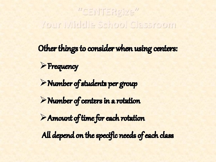 “CENTERgize” Your Middle School Classroom Other things to consider when using centers: ØFrequency ØNumber