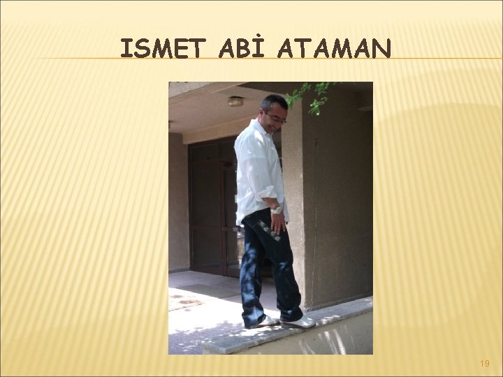 ISMET ABİ ATAMAN 19 