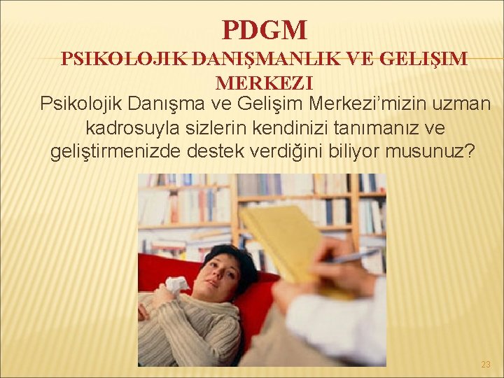 PDGM PSIKOLOJIK DANIŞMANLIK VE GELIŞIM MERKEZI Psikolojik Danışma ve Gelişim Merkezi’mizin uzman kadrosuyla sizlerin