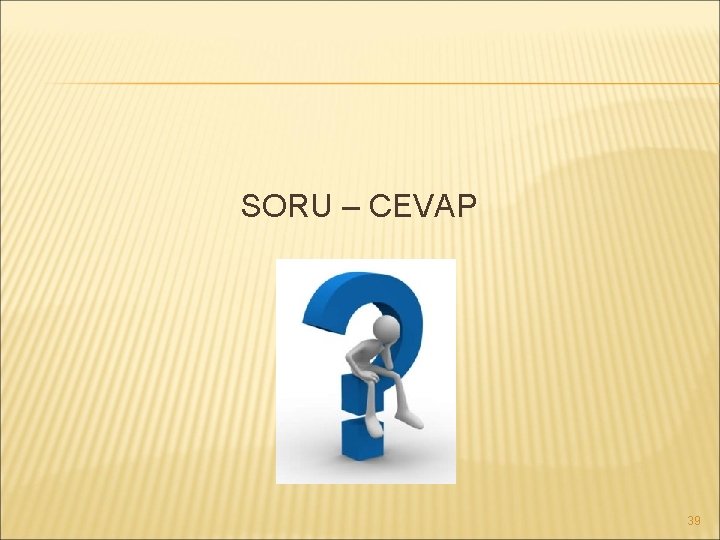 SORU – CEVAP 39 