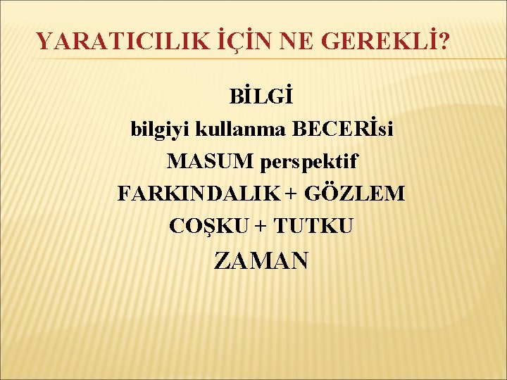 YARATICILIK İÇİN NE GEREKLİ? BİLGİ bilgiyi kullanma BECERİsi MASUM perspektif FARKINDALIK + GÖZLEM COŞKU