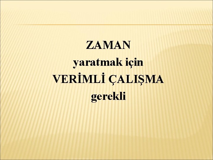 ZAMAN yaratmak için VERİMLİ ÇALIŞMA gerekli 