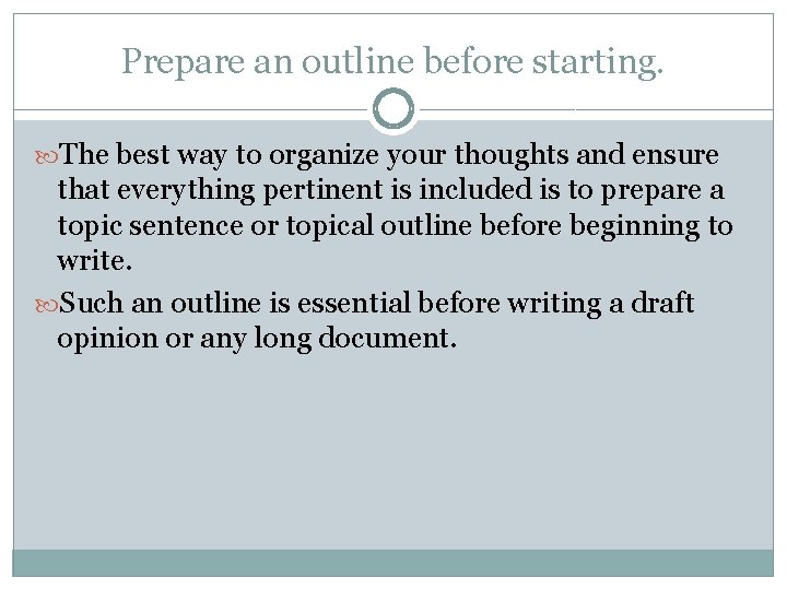 Prepare an outline before starting. The best way to organize your thoughts and ensure