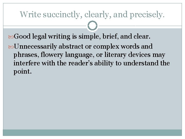 Write succinctly, clearly, and precisely. Good legal writing is simple, brief, and clear. Unnecessarily