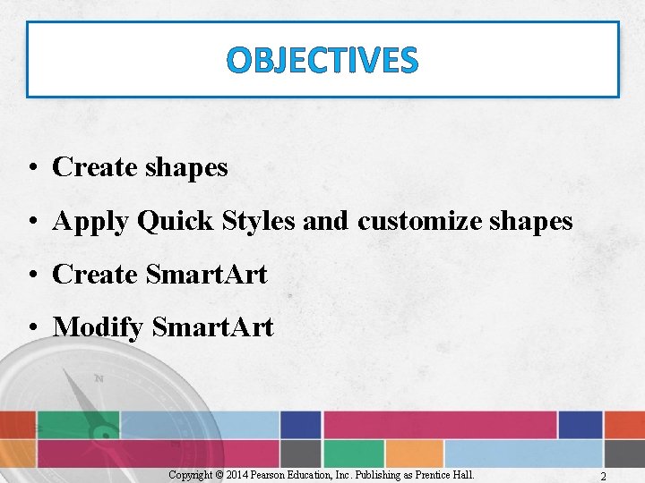 OBJECTIVES • Create shapes • Apply Quick Styles and customize shapes • Create Smart.