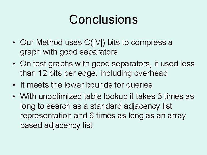 Conclusions • Our Method uses O(|V|) bits to compress a graph with good separators Conclusions • Our Method uses O(|V|) bits to compress a graph with good separators