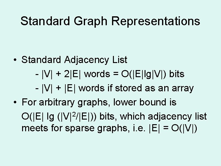 Standard Graph Representations • Standard Adjacency List - |V| + 2|E| words = O(|E|lg|V|) Standard Graph Representations • Standard Adjacency List - |V| + 2|E| words = O(|E|lg|V|)