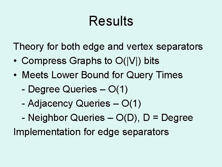 Results Theory for both edge and vertex separators • Compress Graphs to O(|V|) bits Results Theory for both edge and vertex separators • Compress Graphs to O(|V|) bits