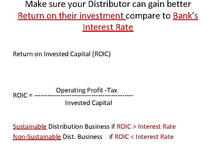 Make sure your Distributor can gain better Return on their investment compare to Bank’s