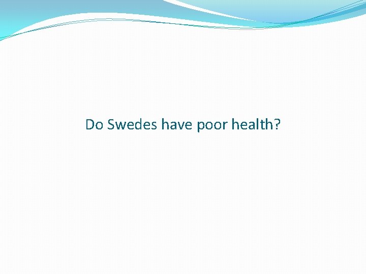 Do Swedes have poor health? 