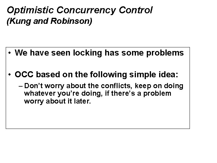 Optimistic Concurrency Control (Kung and Robinson) • We have seen locking has some problems