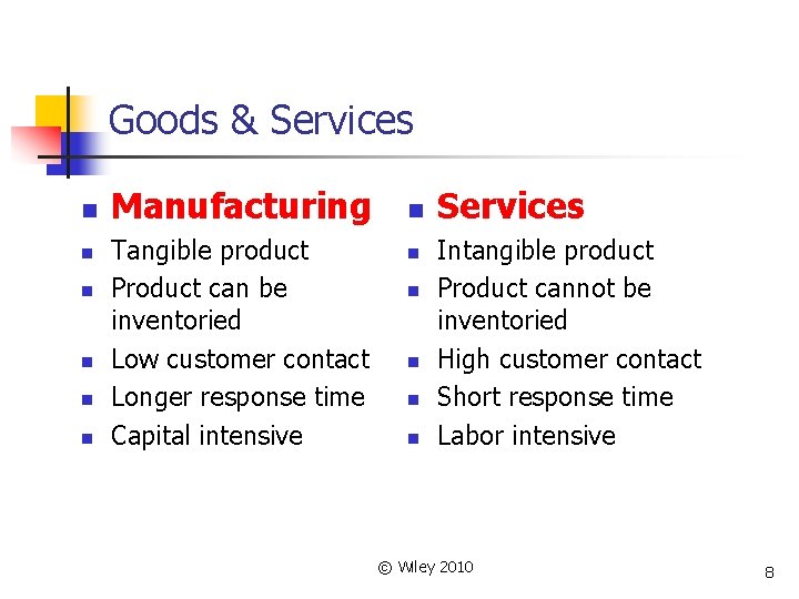 Goods & Services n n n Manufacturing Tangible product Product can be inventoried Low