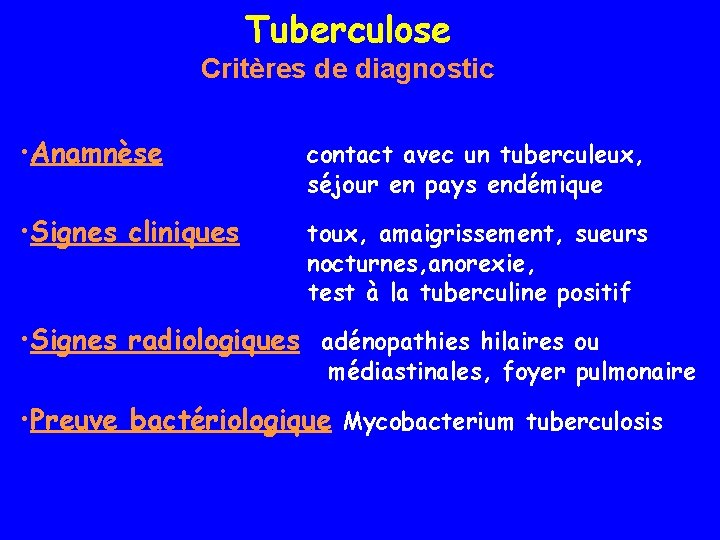 Tuberculose Critères de diagnostic • Anamnèse contact avec un tuberculeux, séjour en pays endémique