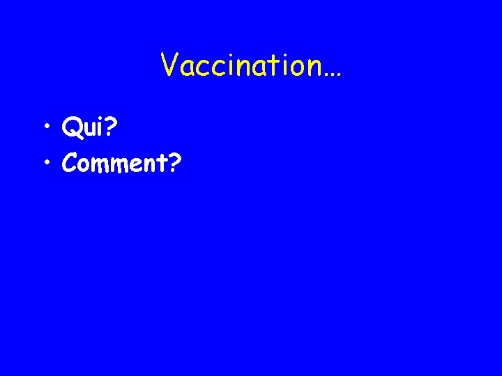 Vaccination… • Qui? • Comment? 