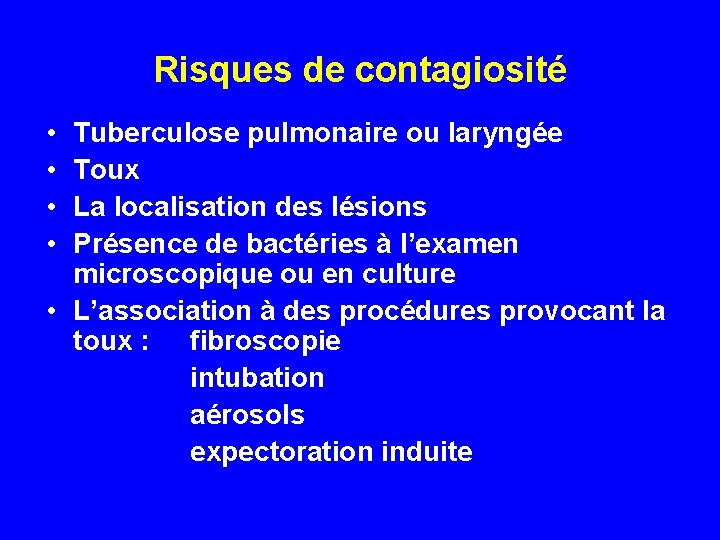 Risques de contagiosité • • Tuberculose pulmonaire ou laryngée Toux La localisation des lésions