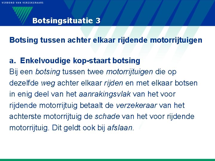 Botsingsituatie 3 Botsing tussen achter elkaar rijdende motorrijtuigen a. Enkelvoudige kop-staart botsing Bij een