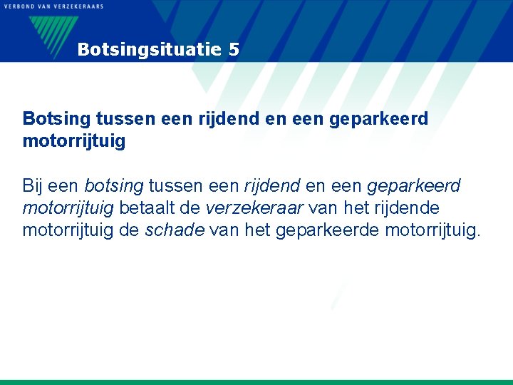 Botsingsituatie 5 Botsing tussen een rijdend en een geparkeerd motorrijtuig Bij een botsing tussen