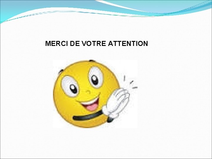 MERCI DE VOTRE ATTENTION 