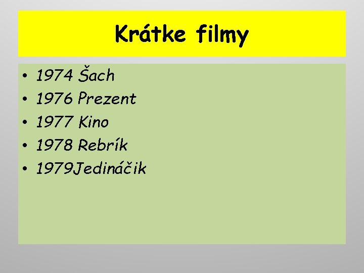 Krátke filmy • • • 1974 Šach 1976 Prezent 1977 Kino 1978 Rebrík 1979