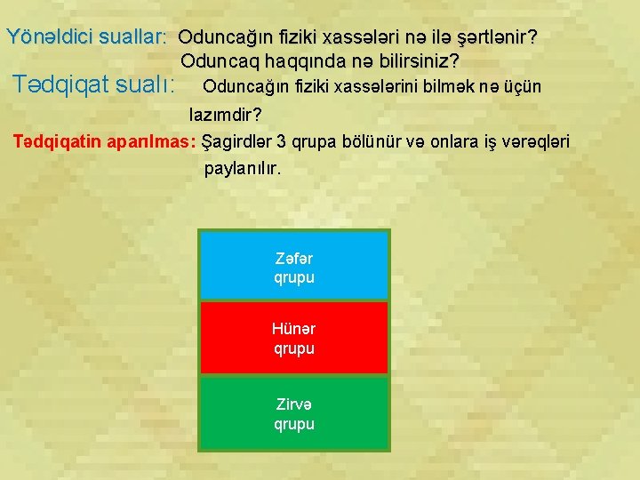 Yönəldici suallar: Oduncağın fiziki xassələri nə ilə şərtlənir? Tədqiqat sualı: Oduncaq haqqında nə bilirsiniz?