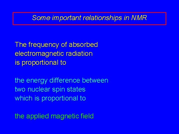 Some important relationships in NMR The frequency of absorbed electromagnetic radiation is proportional to