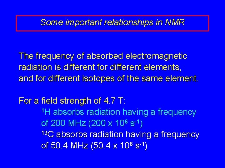 Some important relationships in NMR The frequency of absorbed electromagnetic radiation is different for